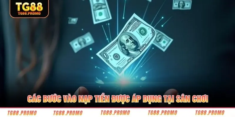 Các bước vào nạp tiền được áp dụng tại sân chơi 