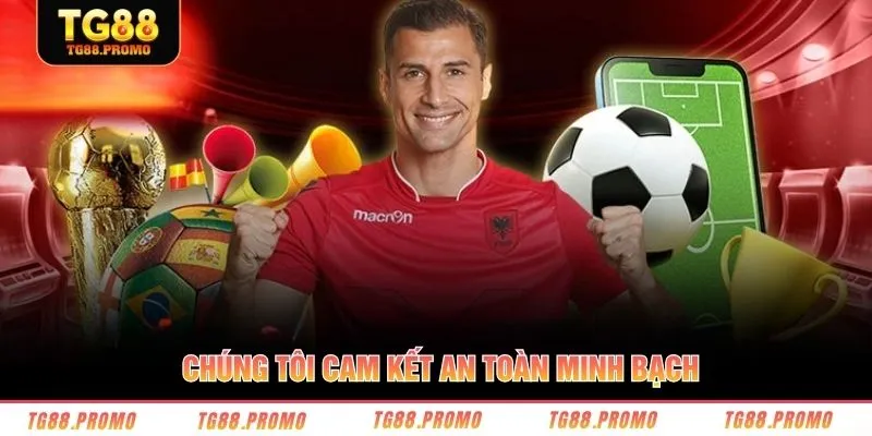 Chúng tôi cam kết an toàn minh bạch