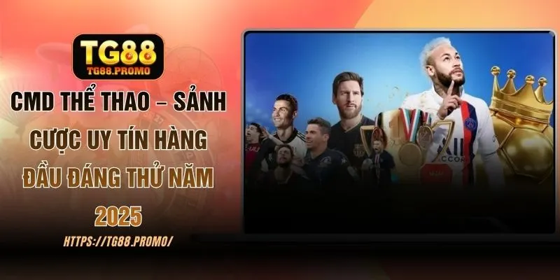 CMD Thể Thao – Sảnh Cược Hàng Đầu Năm 2025 Ở Nhà Cái TG88