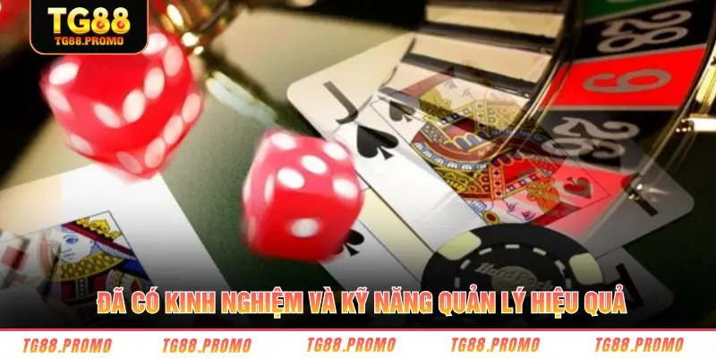 Đã có kinh nghiệm và kỹ năng quản lý hiệu quả