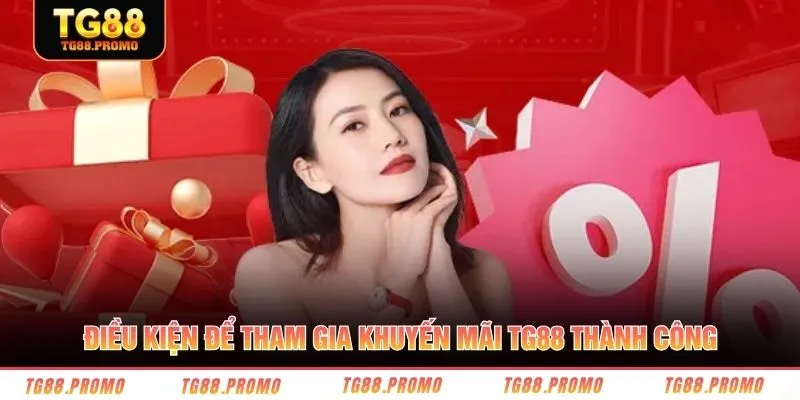 Điều kiện để tham gia khuyến mãi TG88 thành công 
