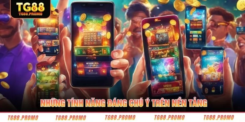 Những tính năng đáng chú ý trên nền tảng