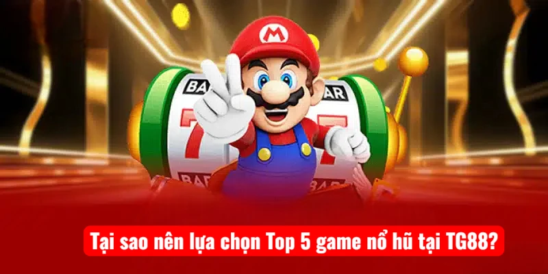 Tại sao nên lựa chọn Top 5 game nổ hũ tại TG88?