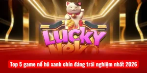 Top 5 game nổ hũ xanh chín đáng trải nghiệm nhất 2026
